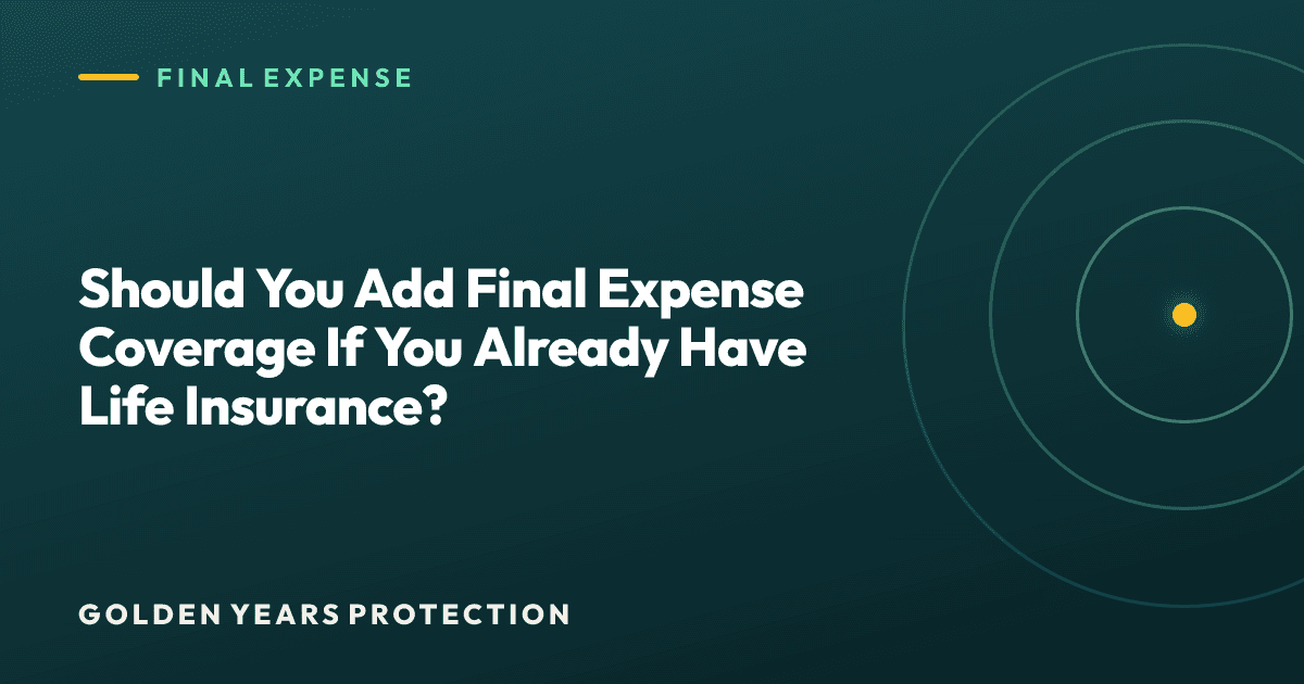 Should You Add Final Expense Coverage If You Already Have Life Insurance?